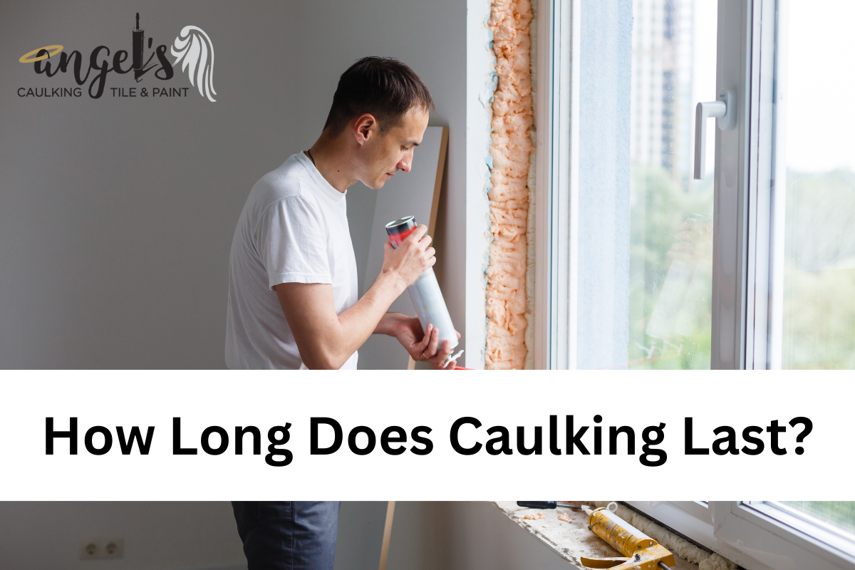 How Long Does Caulking Last? Angel's Caulking