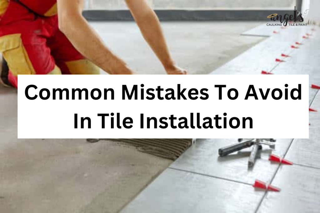 Common Mistakes to Avoid in Tile Installation